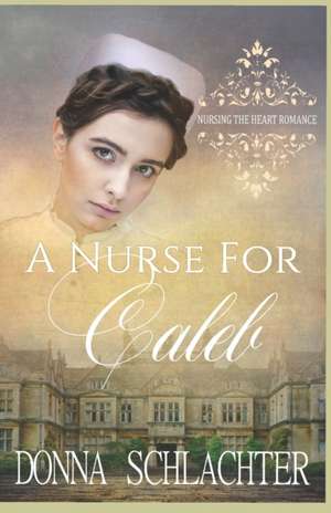 A Nurse for Caleb de Donna Schlachter