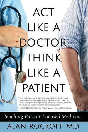 Act Like a Doctor, Think Like a Patient de Alan Sidney Rockoff