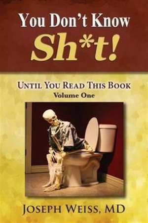 You Don't Know Sh*t!: Until You Read This Book! Volume One de Joseph Weiss