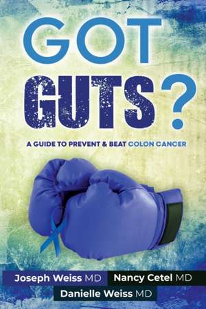 Got Guts! A Guide to Prevent and Beat Colon Cancer de Joseph Weiss