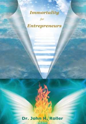 Immortality for Entrepreneurs de John H. Roller