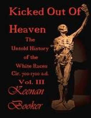 Kicked Out of Heaven Vol. III: The Untold History of the White Races Cir. 700-1700 A.D. Volume 3 de Keenan Booker