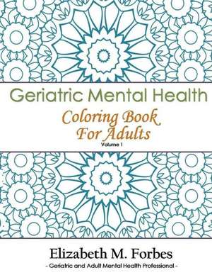 Geriatric Mental Health Coloring Book for Adults de Elizabeth M. Forbes