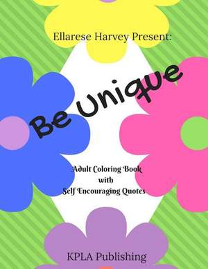 Be Unique - Adult Coloring Book with Self Encouraging Quotes de Ellarese L. Harvey