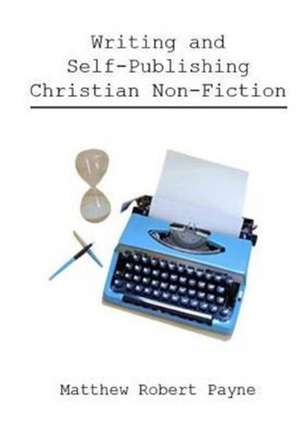 Writing and Self Publishing Christian Nonfiction de Matthew Robert Payne