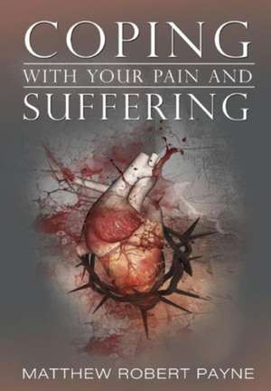 Coping with Your Pain and Suffering: Encouragement When You're Not Healed But You Love God de Matthew Robert Payne