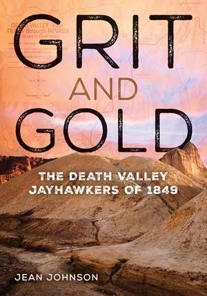 Grit and Gold: The Death Valley Jayhawkers of 1849 de Jean Johnson