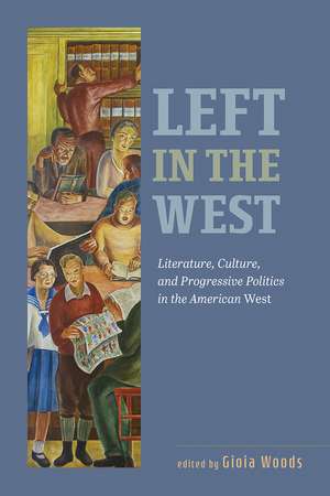 Left in the West: Literature, Culture, and Progressive Politics in the American West de Gioia Woods