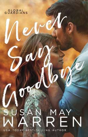 Never Say Goodbye: A Inspirational Romantic Thriller set in Russia de Susan May Warren