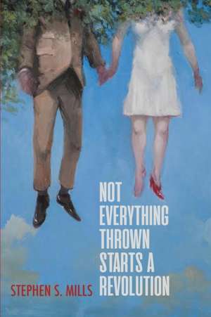 Not Everything Thrown Starts a Revolution de Stephen S. Mills