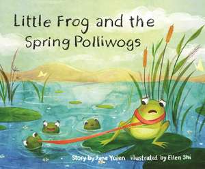 Little Frog and the Spring Polliwogs de Jane Yolen