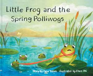 Little Frog and the Spring Polliwogs de Jane Yolen