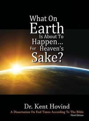 What On Earth Is About To Happen For Heaven's Sake de Kent E Hovind