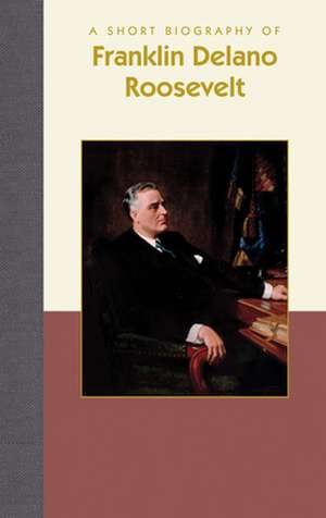 A Short Biography of Franklin Delano Roosevelt de Karen Roth