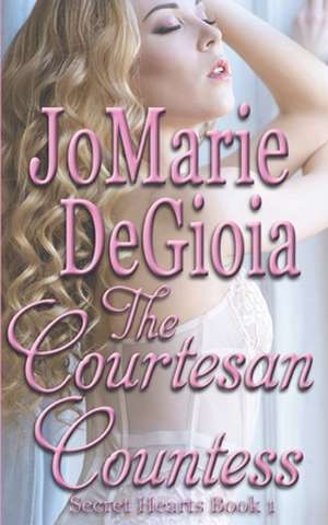 The Courtesan Countess: Secret Hearts Book 1 de Jomarie Degioia