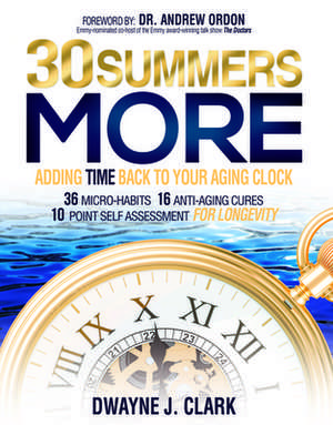 30 Summers More: Adding Time Back to Your Aging Clock de Dwayne J. Clark