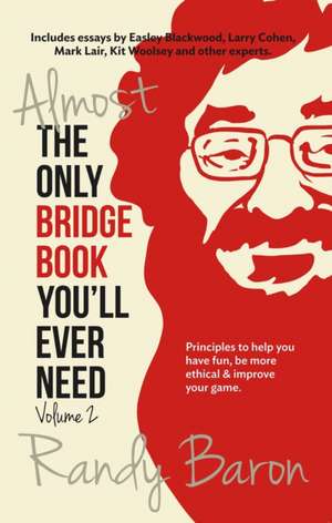 Almost the Only Bridge Book You'll Ever Need: Principles to Help You Have Fun, Be More Ethical & Improve Your Game de Randy Baron