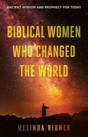 Biblical Women Who Changed the World de Melinda Ribner