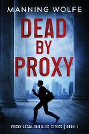 Dead By Proxy de Manning Wolfe