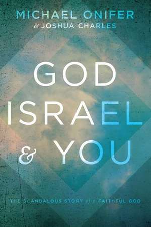 God, Israel, & You: The Scandalous Story of a Faithful God de Michael Onifer