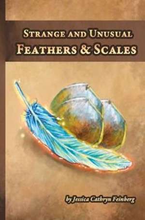 Strange and Unusual Feathers & Scales de Jessica Feinberg