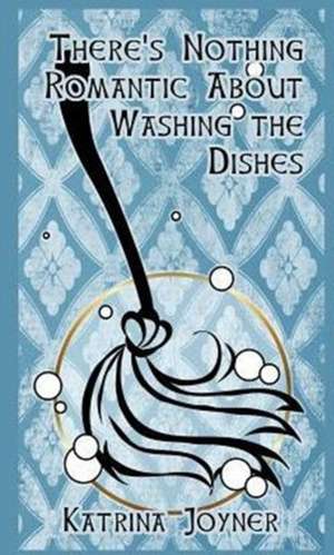 There's Nothing Romantic About Washing the Dishes de Katrina Joyner