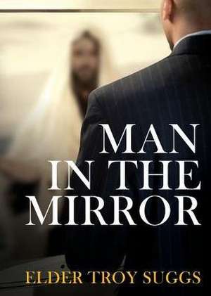 Man in the Mirror de Elder Troy Suggs