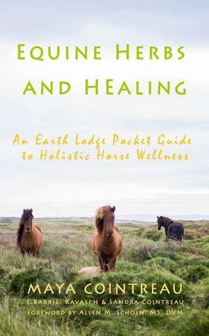 Equine Herbs & Healing - An Earth Lodge Pocket Guide to Holistic Horse Wellness de Maya Cointreau