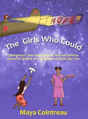 The Girls Who Could - Inspirational Tales about Kahuna Morrnah Simeona, Gwendolyn Brooks and the Women of World War Two de Maya Cointreau