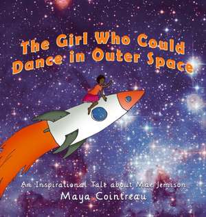 The Girl Who Could Dance in Outer Space - An Inspirational Tale About Mae Jemison de Maya Cointreau