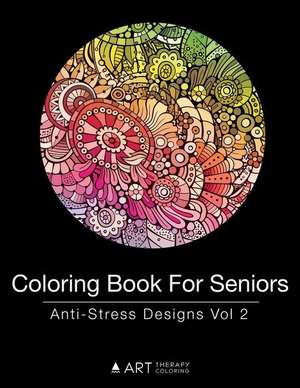 Coloring Book For Seniors: Anti-Stress Designs Vol 2 de Art Therapy Coloring