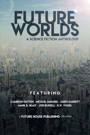 Future Worlds: A Science Fiction Anthology de Cameron Dayton