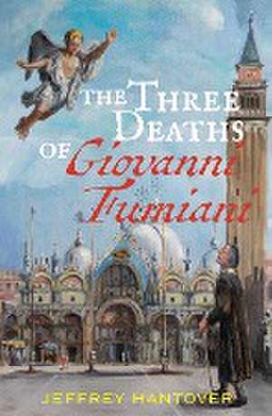 The Three Deaths of Giovanni Fumiani de Jeffrey Hantover