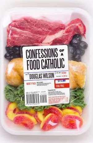 Confessions of a Food Catholic de Douglas Wilson