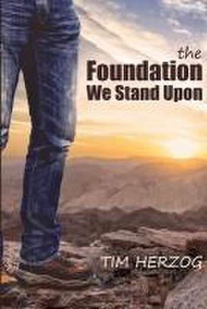 The Foundation We Stand Upon de Tim Herzog