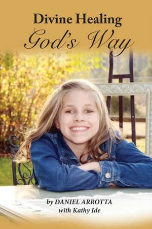 Divine Healing, God's Way (Paper) de Daniel Arrotta