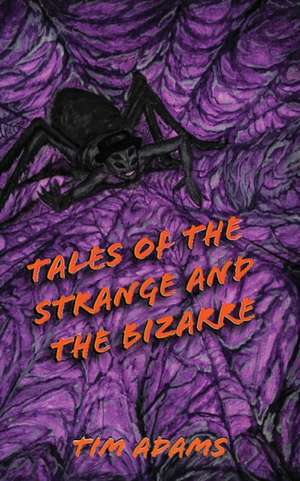 Tales of the Strange and the Bizarre de Tim Adams