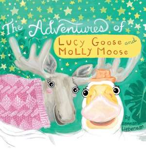 The Adventures of Lucy Goose and Molly Moose de Hannah Lieberman