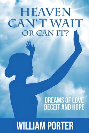 Heaven Can't Wait, or Can it? de William Porter