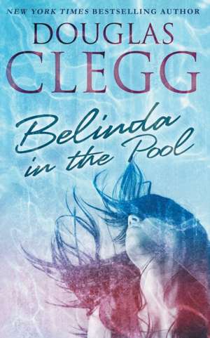 Belinda in the Pool: A Short Story de Douglas Clegg