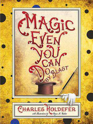 Magic Even You Can Do: By Blast de Charles Holdefer