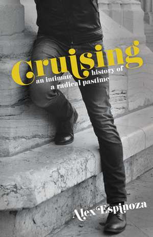 Cruising: An Intimate History of a Radical Pastime de Alex Espinoza