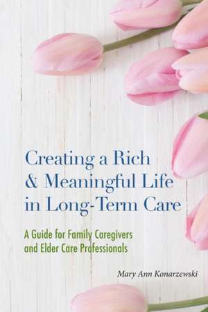 Creating a Rich & Meaningful Life in Long-Term Care de Mary Ann Konarzewski