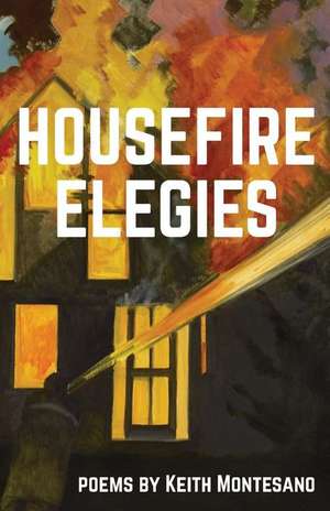 Housefire Elegies de Keith Montesano