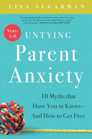 Untying Parent Anxiety (Years 5-8) de Lisa Sugarman