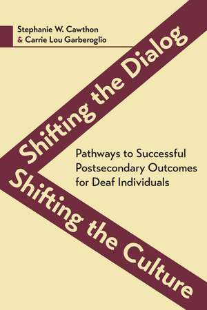 Shifting the Dialog, Shifting the Culture – Pathways to Successful Postsecondary Outcomes for Deaf Individuals de Stephanie Cawthorn