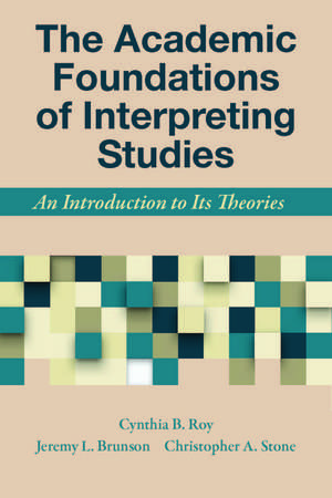 The Academic Foundations of Interpreting Studies: An Introduction to Its Theories de Cynthia B. Roy