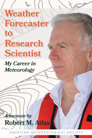 Weather Forecaster to Research Scientist: My Career in Meteorology de Robert M. Atlas