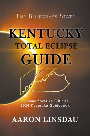 Kentucky Total Eclipse Guide: Official Commemorative 2024 Keepsake Guidebook de Aaron Linsdau