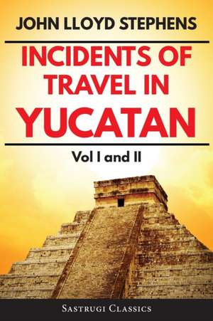 Incidents of Travel in Yucatan Volumes 1 and 2 (Annotated, Illustrated) de John L Stephens